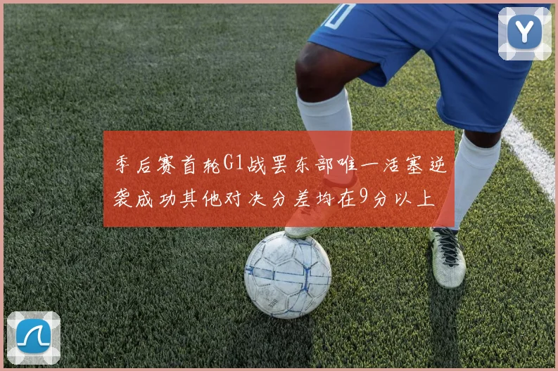 季后赛首轮G1战罢东部唯一活塞逆袭成功其他对决分差均在9分以上