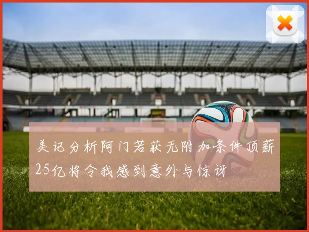 美记分析阿门若获无附加条件顶薪25亿将令我感到意外与惊讶